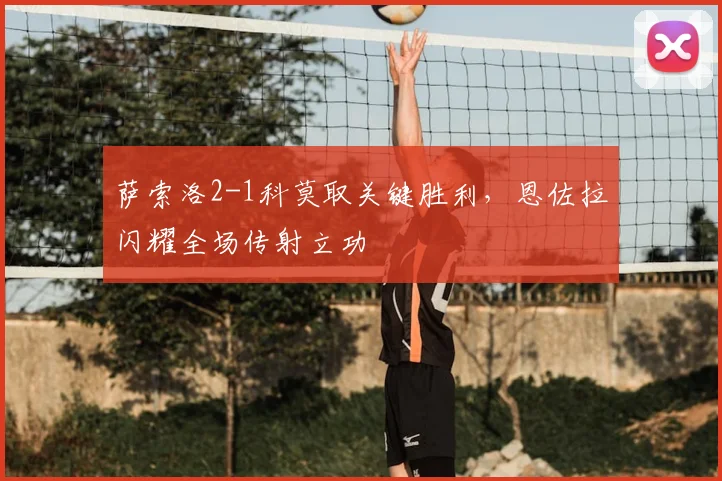 萨索洛2-1科莫取关键胜利，恩佐拉闪耀全场传射立功
