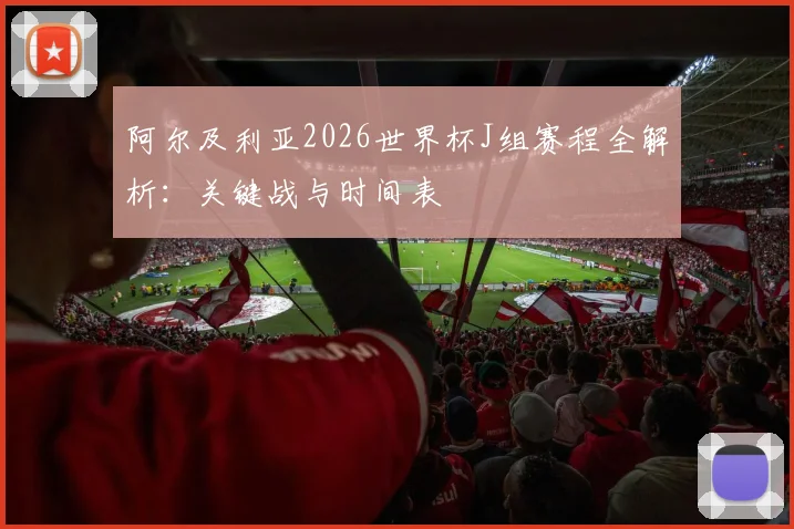 阿尔及利亚2026世界杯J组赛程全解析：关键战与时间表